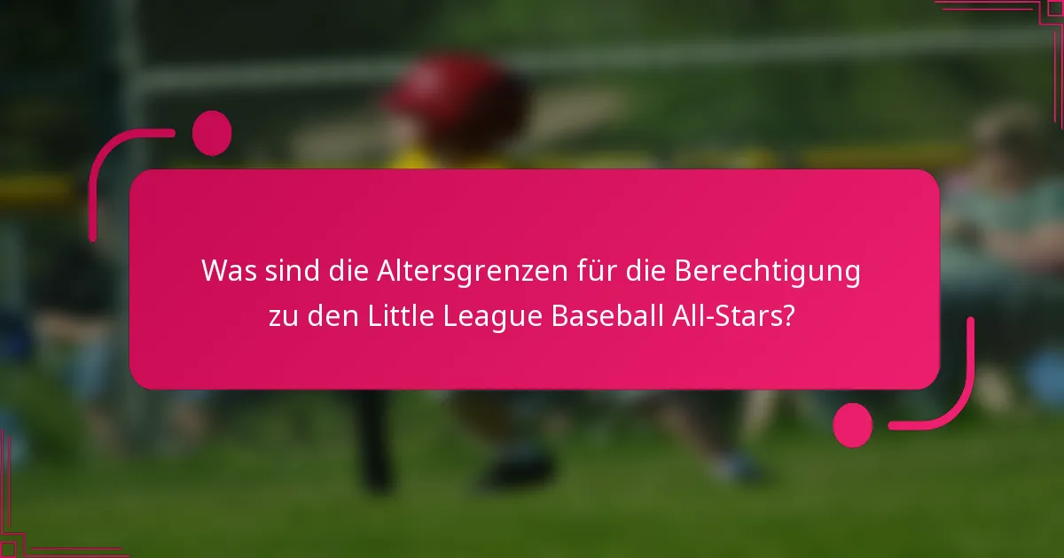 Was sind die Altersgrenzen für die Berechtigung zu den Little League Baseball All-Stars?