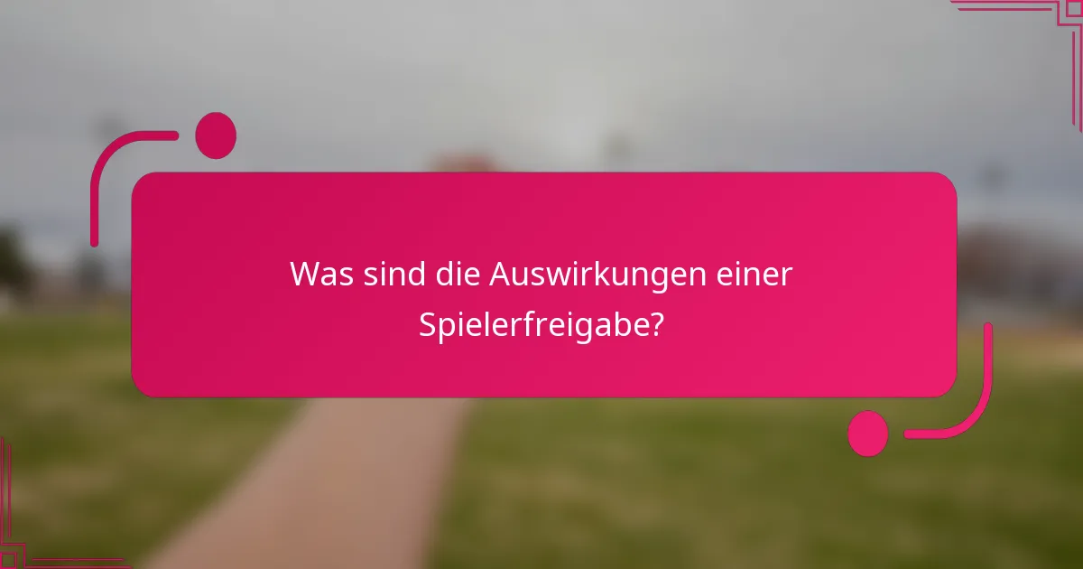 Was sind die Auswirkungen einer Spielerfreigabe?