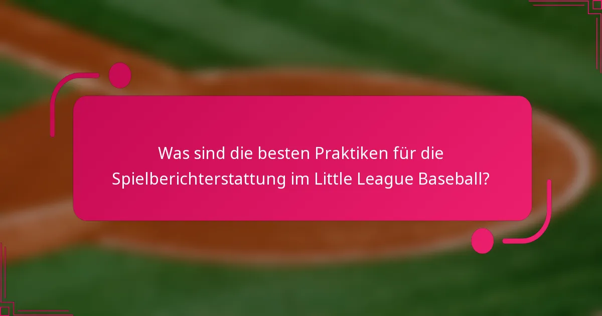 Was sind die besten Praktiken für die Spielberichterstattung im Little League Baseball?