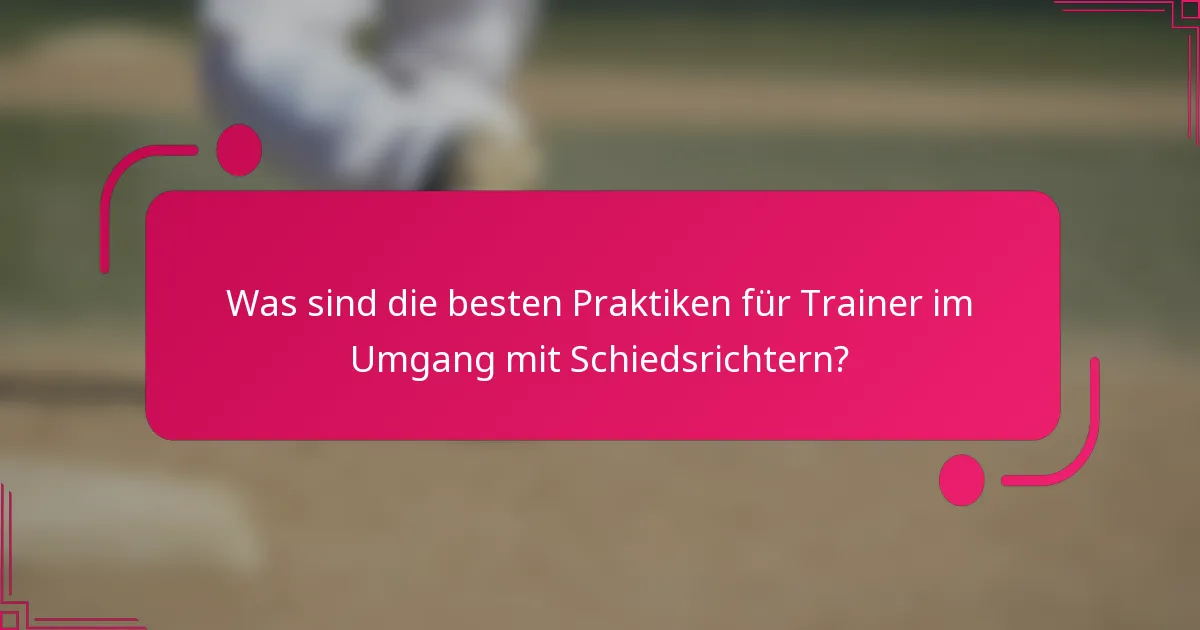 Was sind die besten Praktiken für Trainer im Umgang mit Schiedsrichtern?