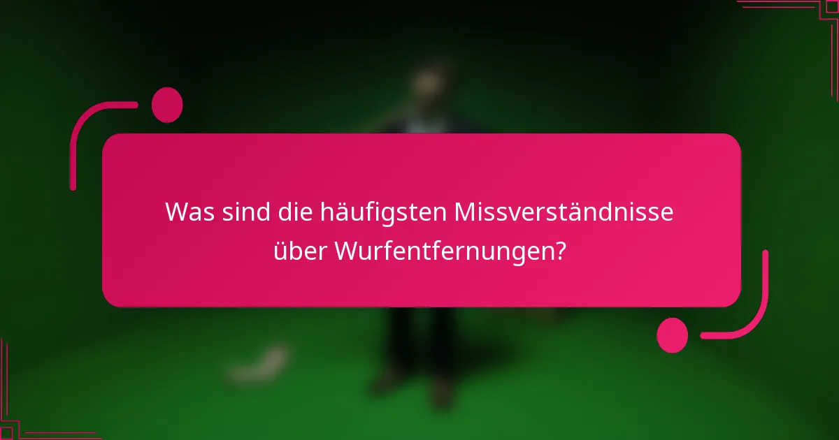 Was sind die häufigsten Missverständnisse über Wurfentfernungen?
