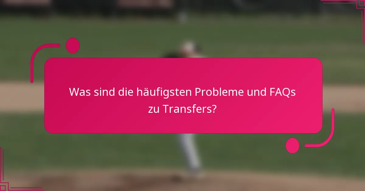 Was sind die häufigsten Probleme und FAQs zu Transfers?