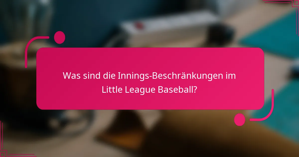 Was sind die Innings-Beschränkungen im Little League Baseball?