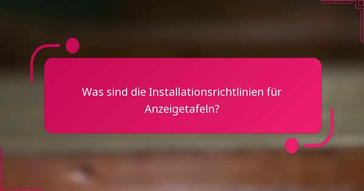 Was sind die Installationsrichtlinien für Anzeigetafeln?
