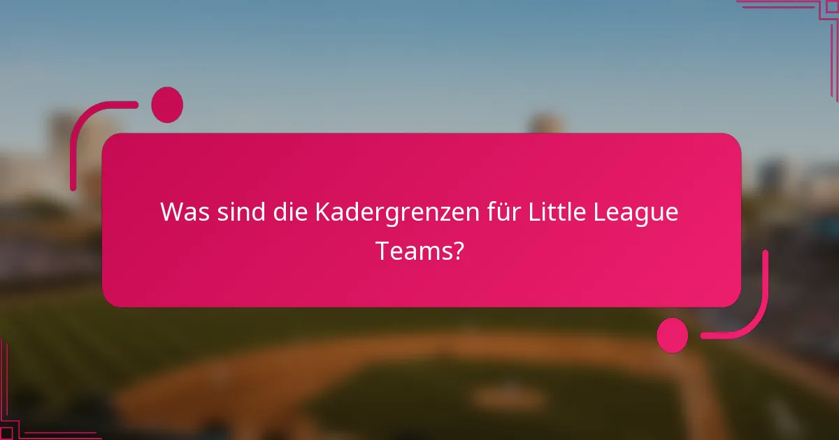 Was sind die Kadergrenzen für Little League Teams?