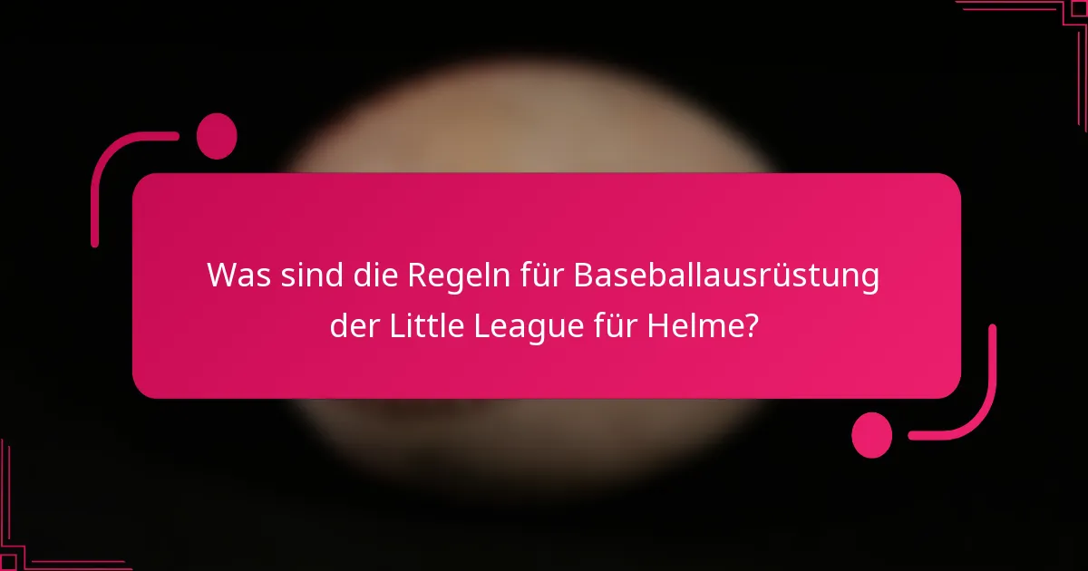 Was sind die Regeln für Baseballausrüstung der Little League für Helme?