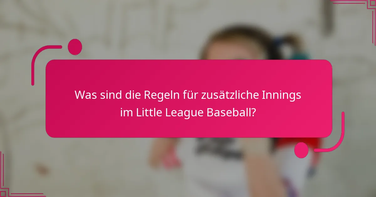 Was sind die Regeln für zusätzliche Innings im Little League Baseball?