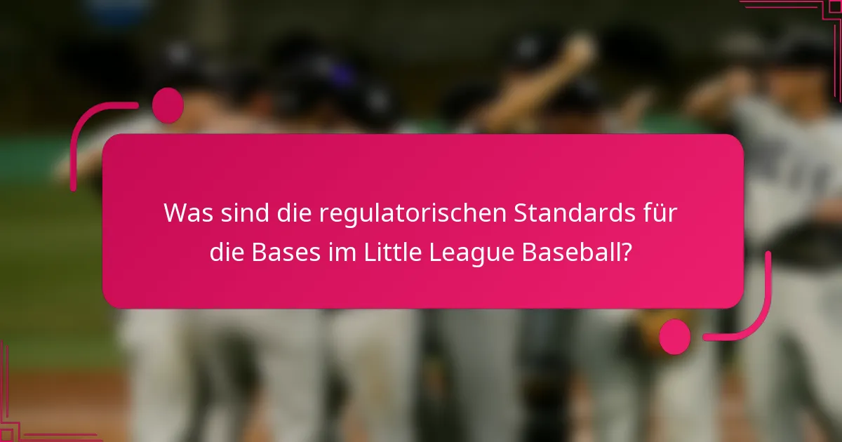 Was sind die regulatorischen Standards für die Bases im Little League Baseball?