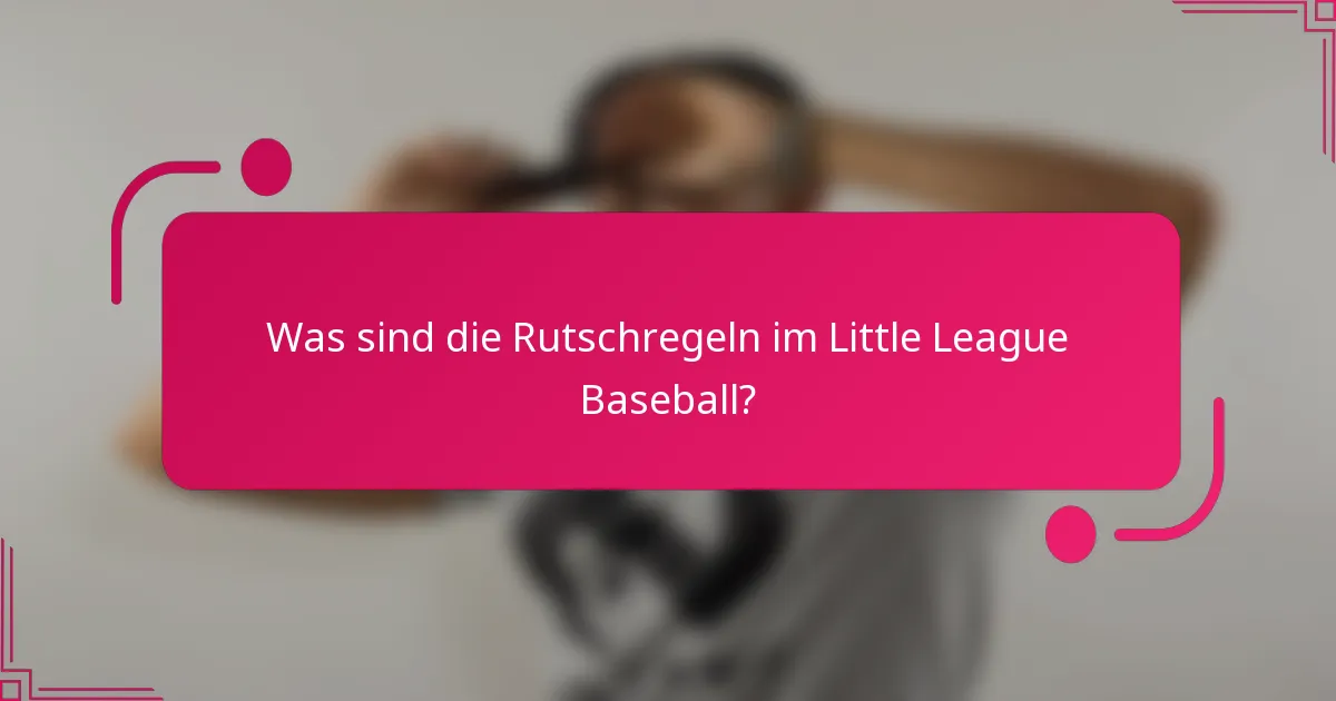 Was sind die Rutschregeln im Little League Baseball?