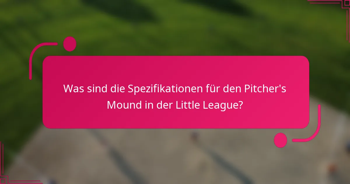Was sind die Spezifikationen für den Pitcher's Mound in der Little League?
