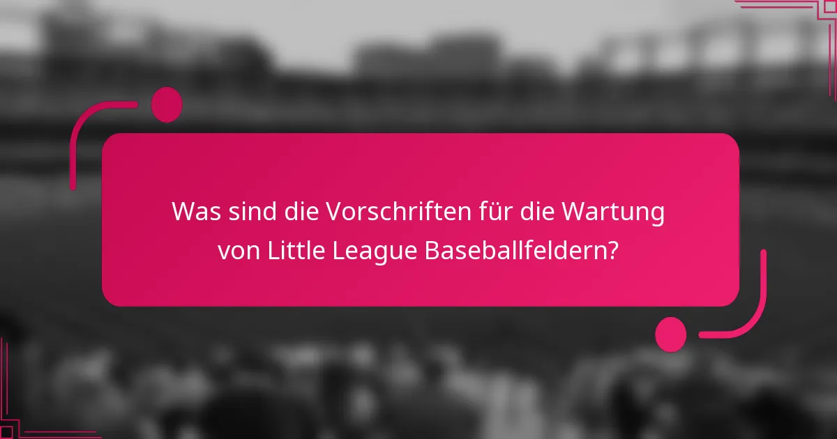 Was sind die Vorschriften für die Wartung von Little League Baseballfeldern?