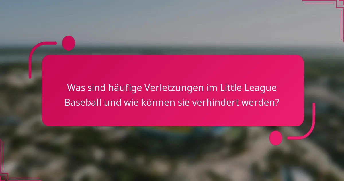 Was sind häufige Verletzungen im Little League Baseball und wie können sie verhindert werden?