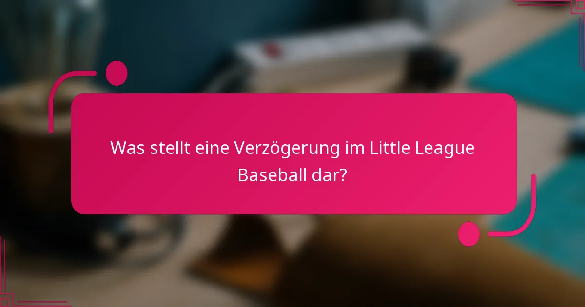 Was stellt eine Verzögerung im Little League Baseball dar?