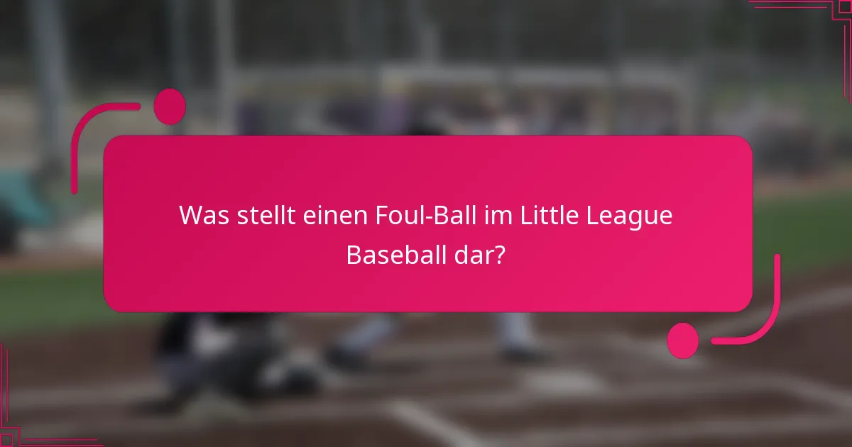 Was stellt einen Foul-Ball im Little League Baseball dar?