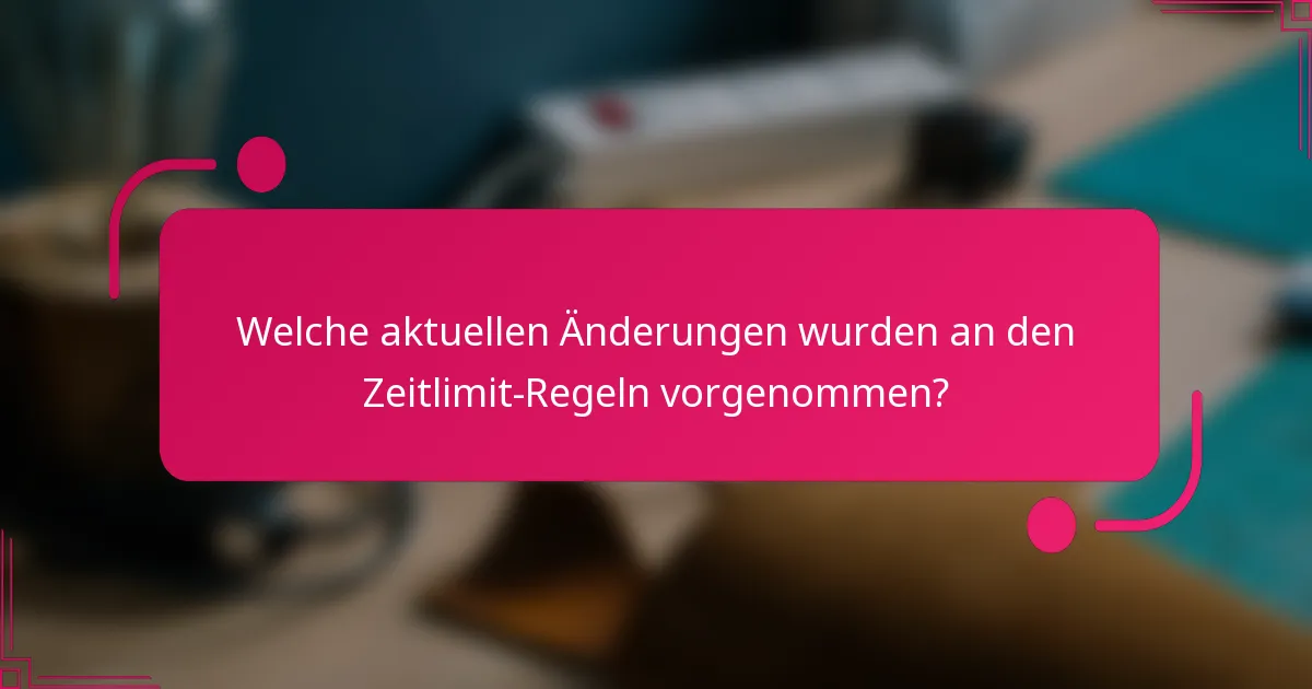 Welche aktuellen Änderungen wurden an den Zeitlimit-Regeln vorgenommen?