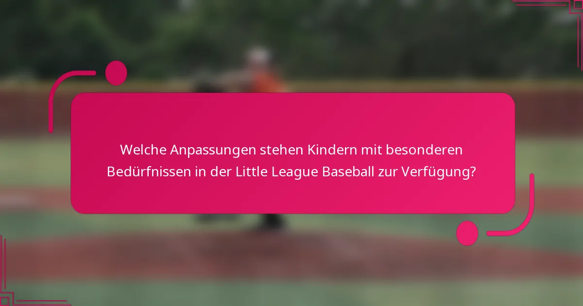 Welche Anpassungen stehen Kindern mit besonderen Bedürfnissen in der Little League Baseball zur Verfügung?