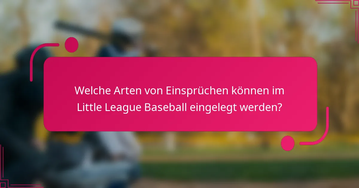 Welche Arten von Einsprüchen können im Little League Baseball eingelegt werden?