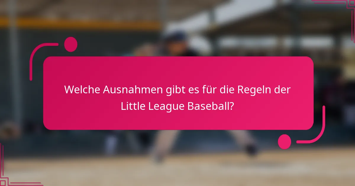Welche Ausnahmen gibt es für die Regeln der Little League Baseball?