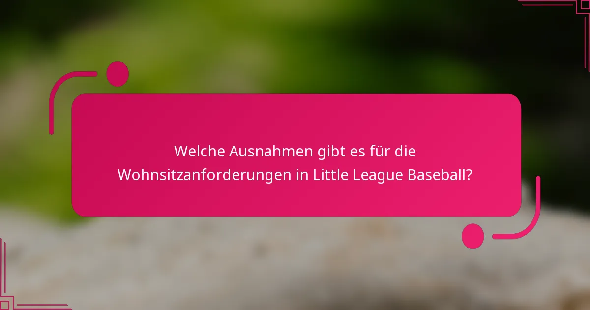 Welche Ausnahmen gibt es für die Wohnsitzanforderungen in Little League Baseball?