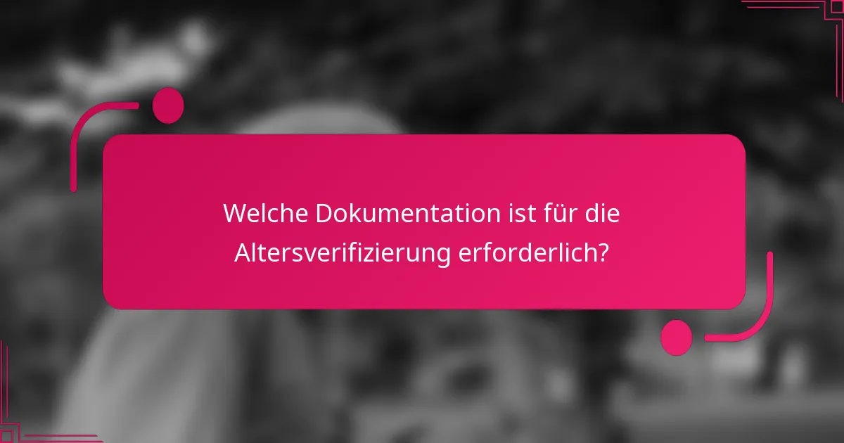 Welche Dokumentation ist für die Altersverifizierung erforderlich?