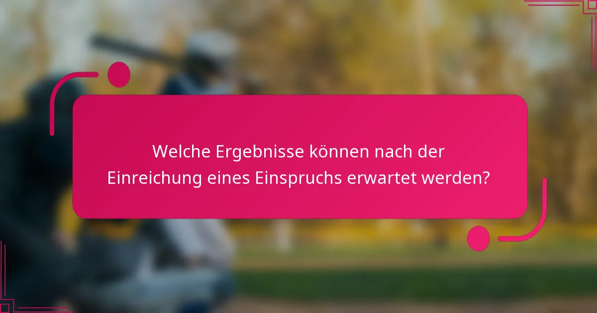 Welche Ergebnisse können nach der Einreichung eines Einspruchs erwartet werden?