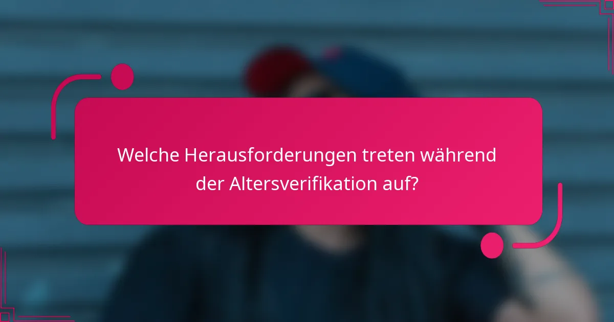 Welche Herausforderungen treten während der Altersverifikation auf?