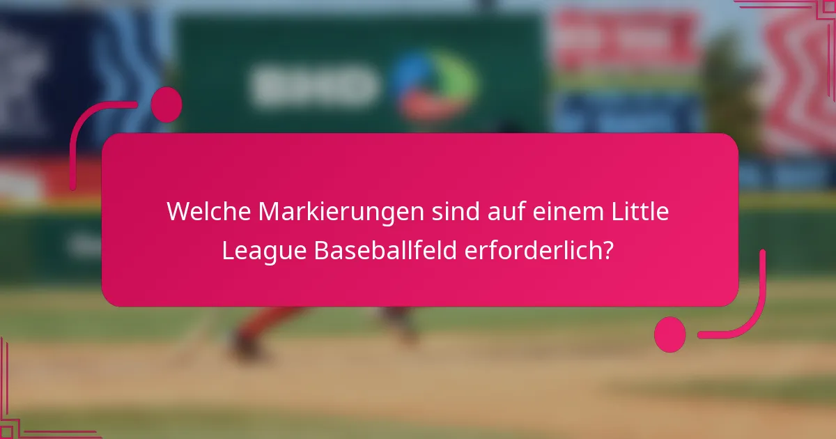 Welche Markierungen sind auf einem Little League Baseballfeld erforderlich?
