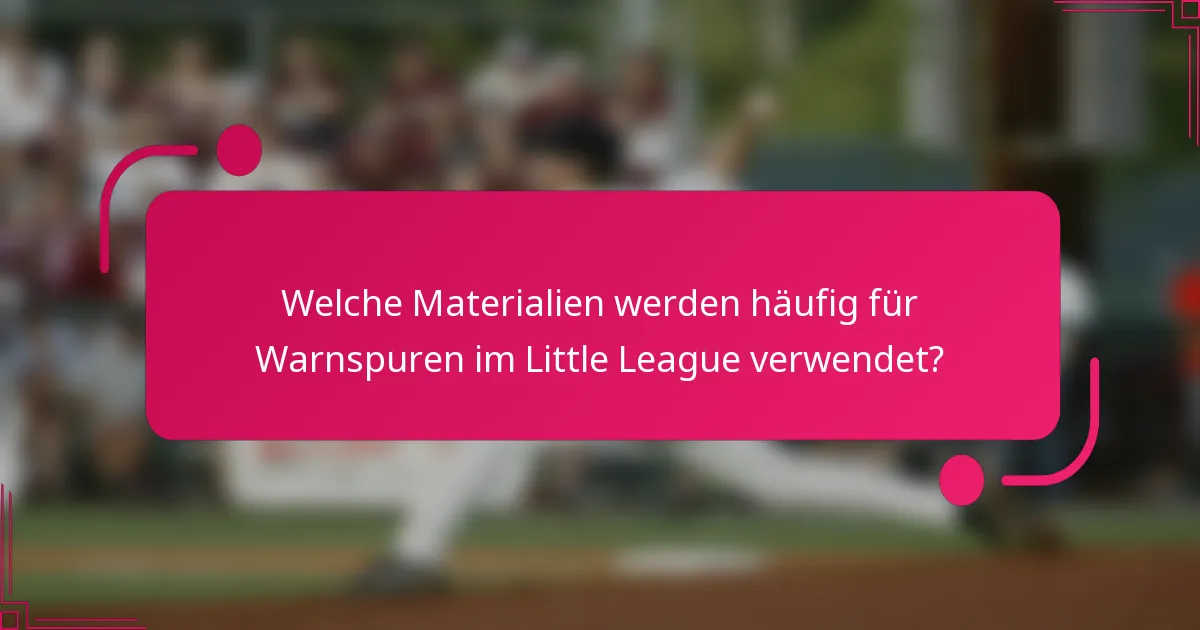 Welche Materialien werden häufig für Warnspuren im Little League verwendet?