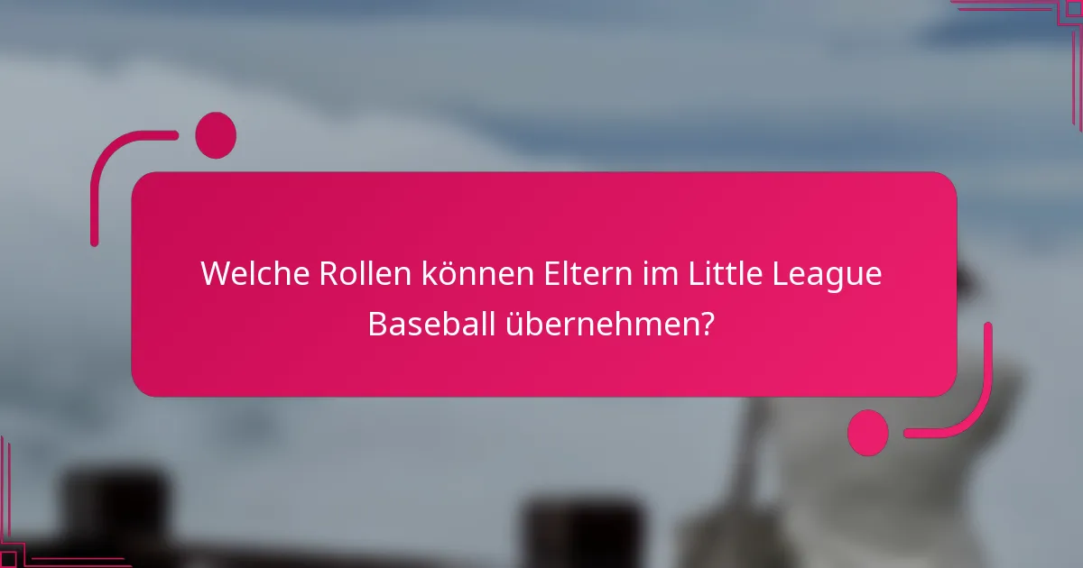 Welche Rollen können Eltern im Little League Baseball übernehmen?