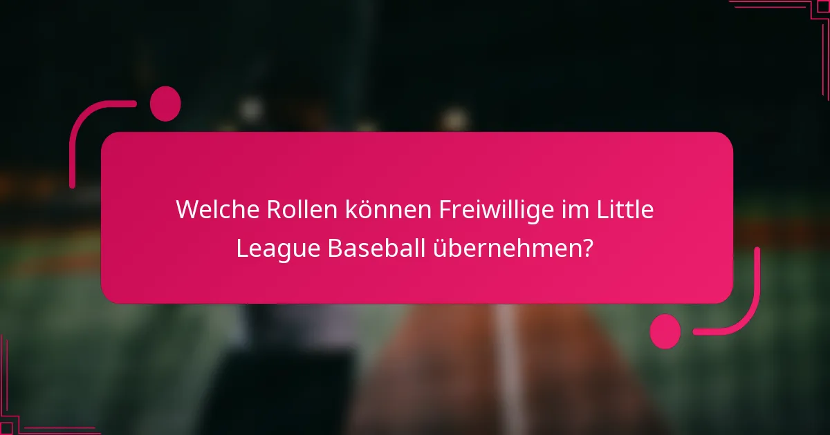 Welche Rollen können Freiwillige im Little League Baseball übernehmen?
