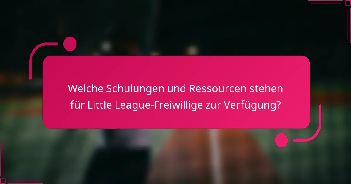 Welche Schulungen und Ressourcen stehen für Little League-Freiwillige zur Verfügung?