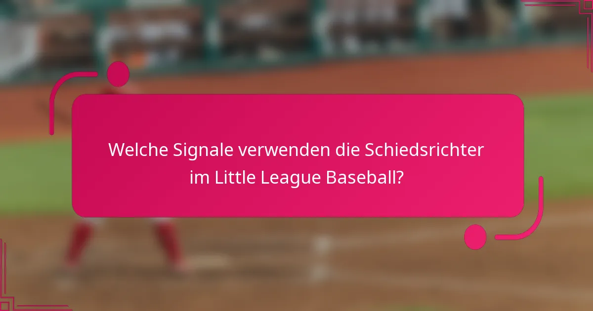 Welche Signale verwenden die Schiedsrichter im Little League Baseball?