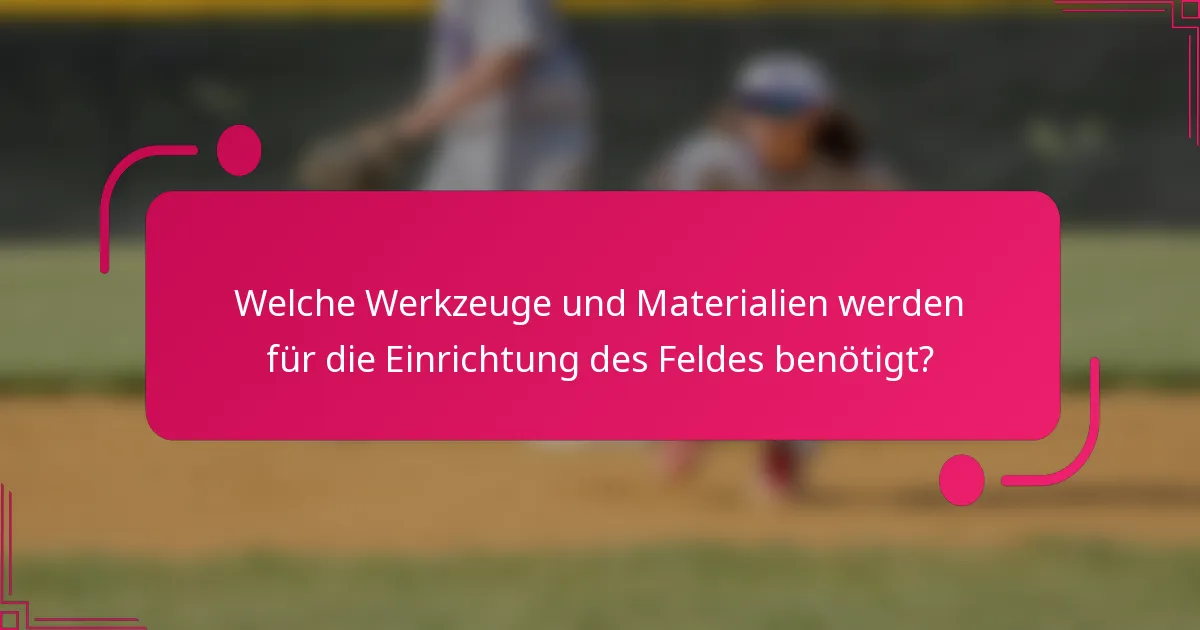 Welche Werkzeuge und Materialien werden für die Einrichtung des Feldes benötigt?