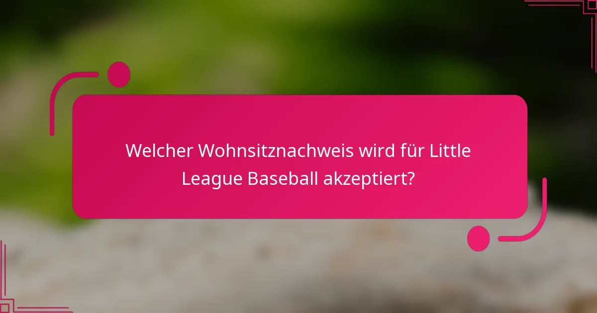 Welcher Wohnsitznachweis wird für Little League Baseball akzeptiert?