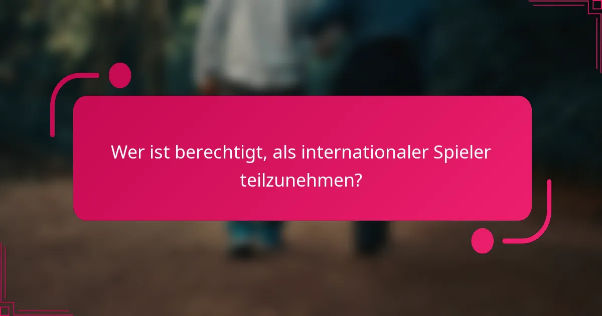 Wer ist berechtigt, als internationaler Spieler teilzunehmen?