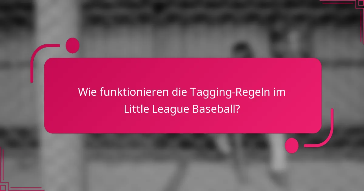 Wie funktionieren die Tagging-Regeln im Little League Baseball?