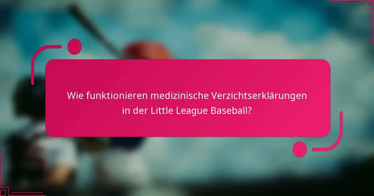 Wie funktionieren medizinische Verzichtserklärungen in der Little League Baseball?