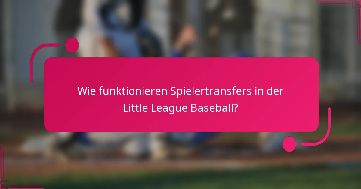 Wie funktionieren Spielertransfers in der Little League Baseball?