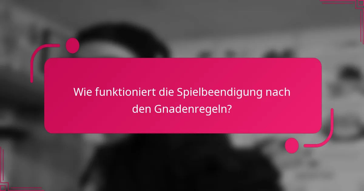 Wie funktioniert die Spielbeendigung nach den Gnadenregeln?