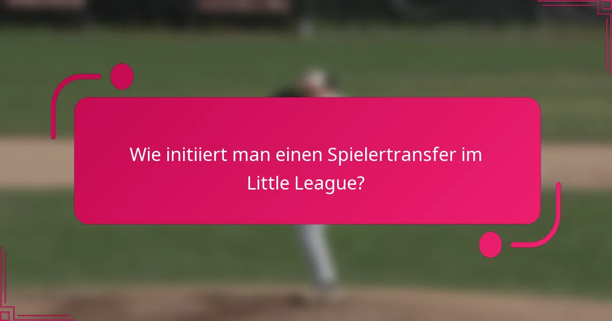 Wie initiiert man einen Spielertransfer im Little League?