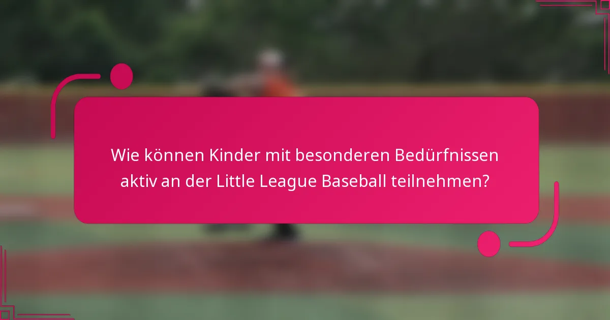 Wie können Kinder mit besonderen Bedürfnissen aktiv an der Little League Baseball teilnehmen?
