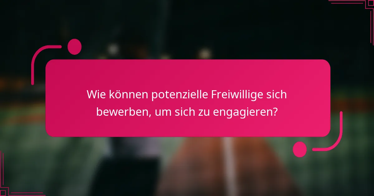 Wie können potenzielle Freiwillige sich bewerben, um sich zu engagieren?