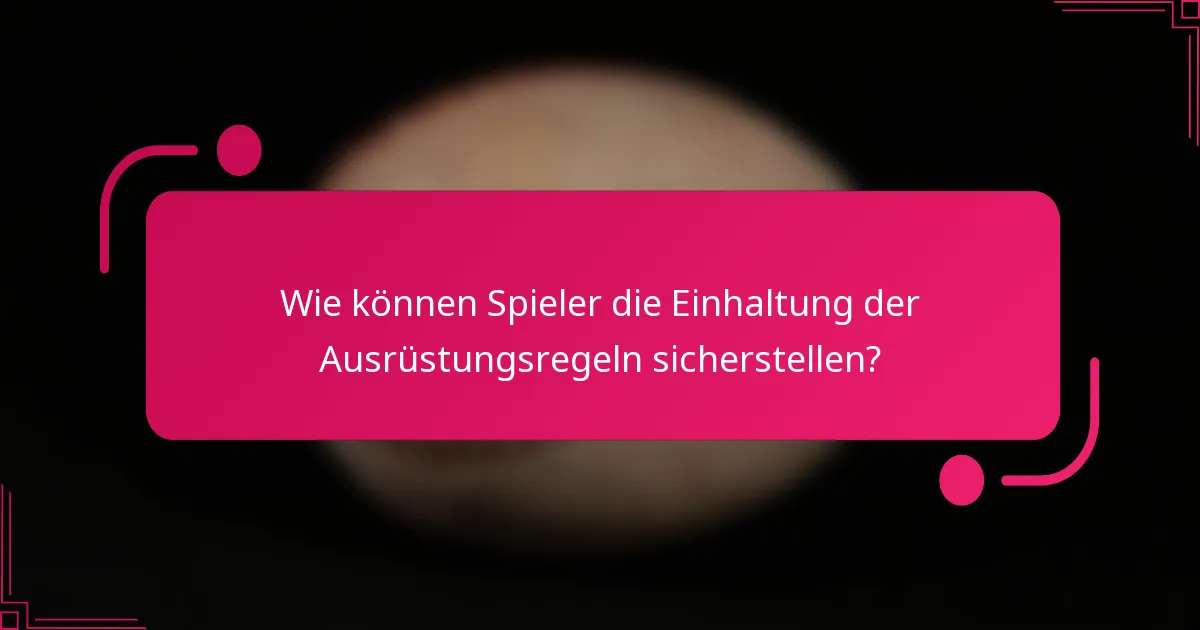 Wie können Spieler die Einhaltung der Ausrüstungsregeln sicherstellen?