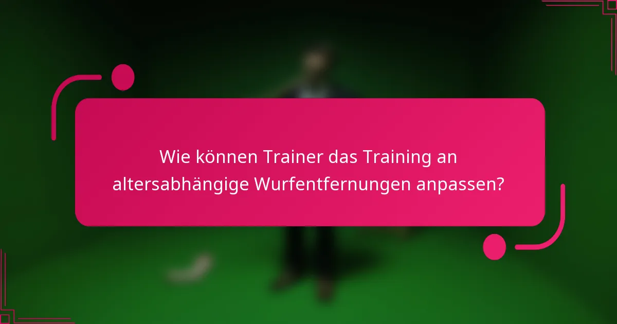 Wie können Trainer das Training an altersabhängige Wurfentfernungen anpassen?