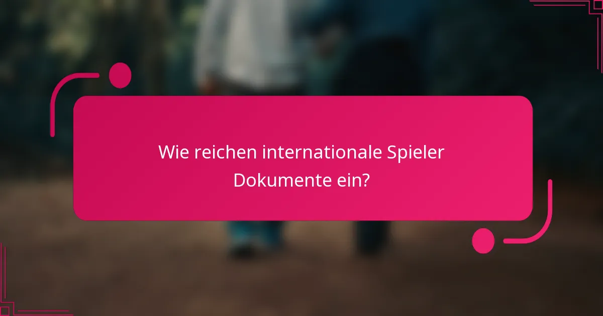 Wie reichen internationale Spieler Dokumente ein?