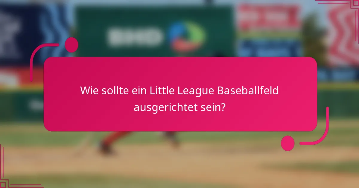 Wie sollte ein Little League Baseballfeld ausgerichtet sein?