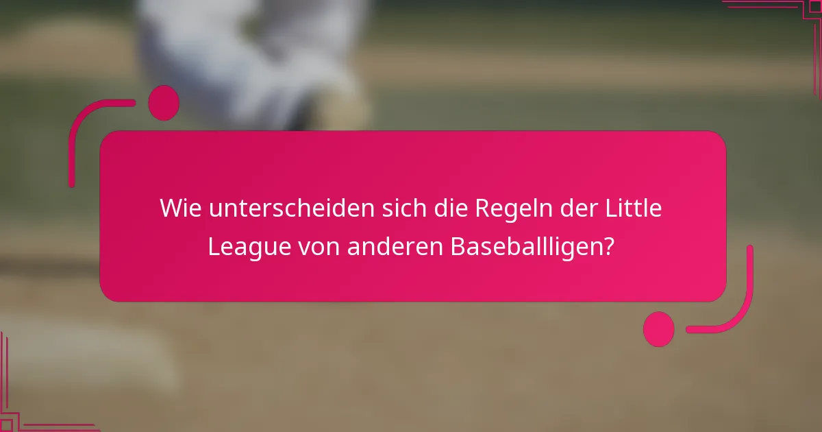 Wie unterscheiden sich die Regeln der Little League von anderen Baseballligen?