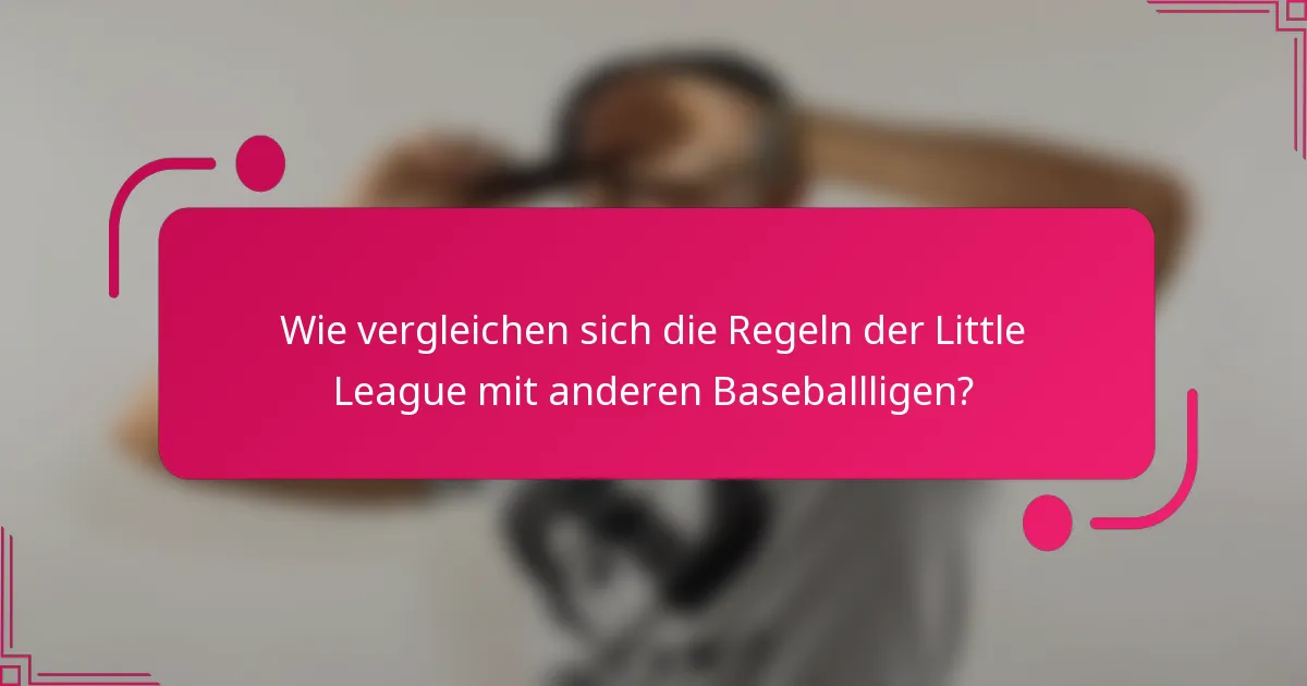 Wie vergleichen sich die Regeln der Little League mit anderen Baseballligen?