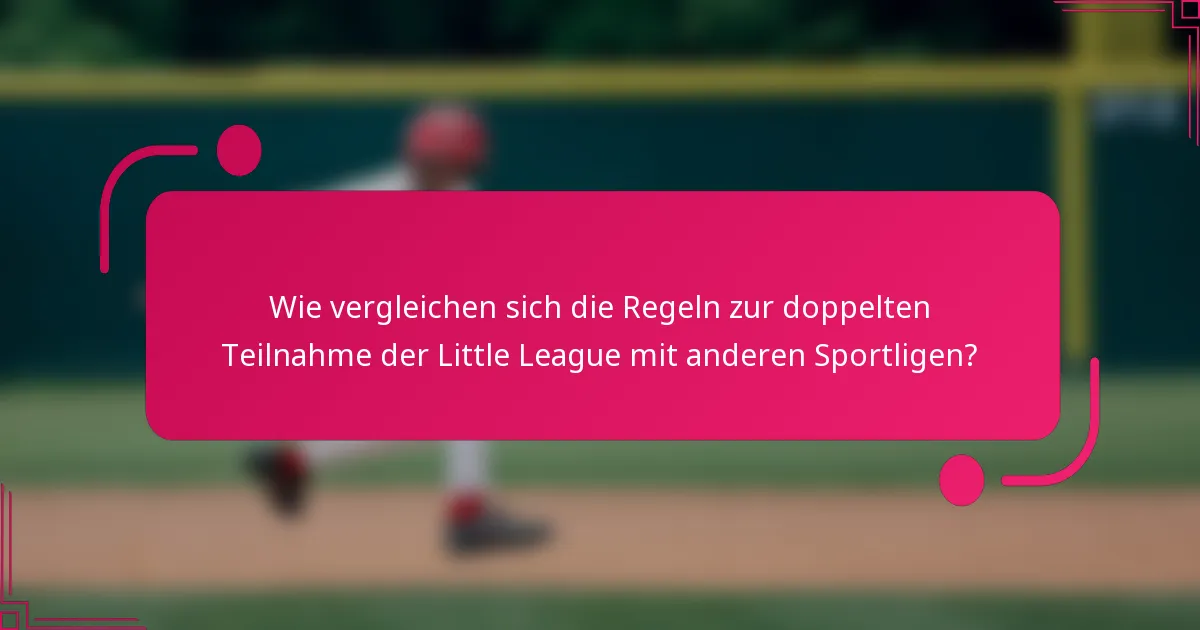 Wie vergleichen sich die Regeln zur doppelten Teilnahme der Little League mit anderen Sportligen?