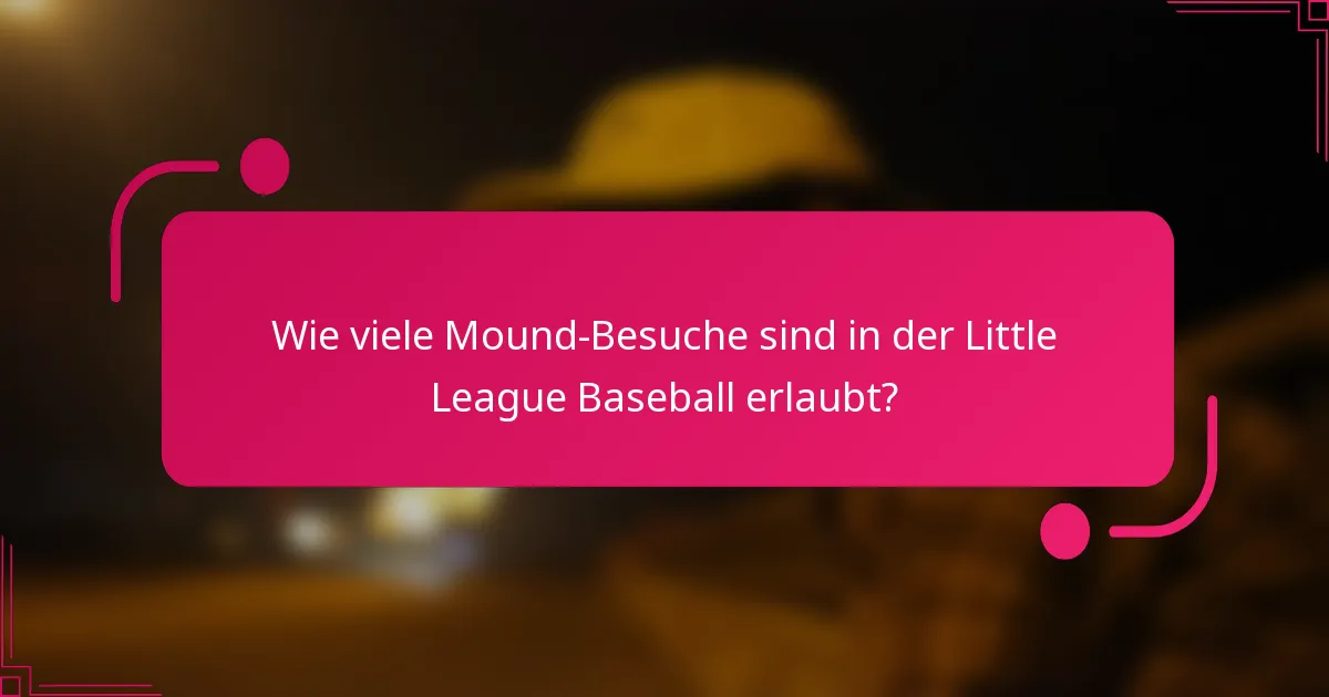Wie viele Mound-Besuche sind in der Little League Baseball erlaubt?